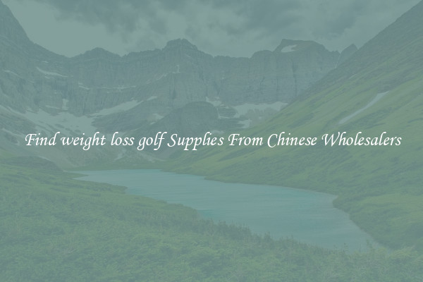 Find weight loss golf Supplies From Chinese Wholesalers