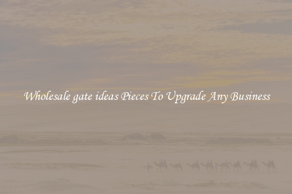 Wholesale gate ideas Pieces To Upgrade Any Business