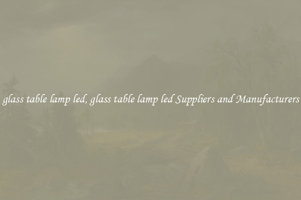 glass table lamp led, glass table lamp led Suppliers and Manufacturers