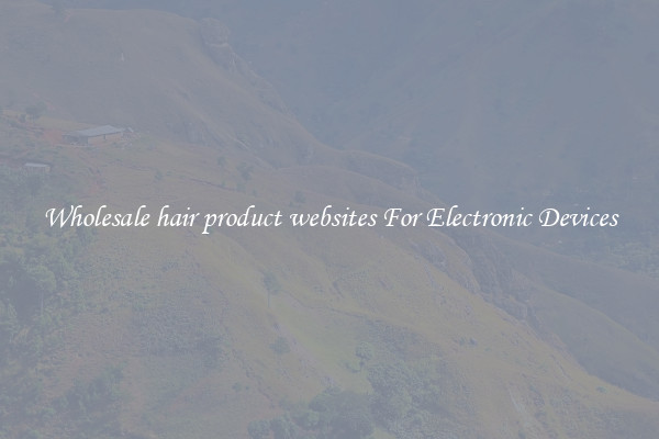 Wholesale hair product websites For Electronic Devices