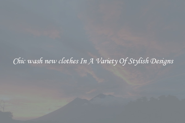 Chic wash new clothes In A Variety Of Stylish Designs