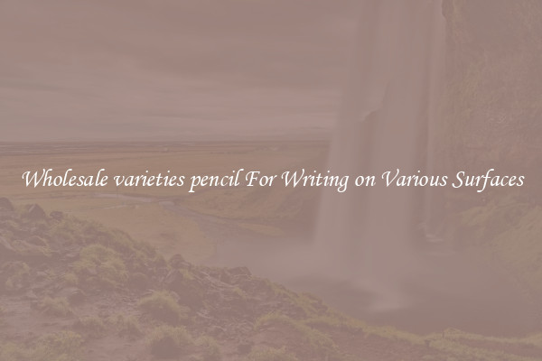 Wholesale varieties pencil For Writing on Various Surfaces