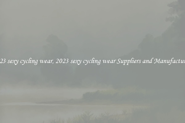 2023 sexy cycling wear, 2023 sexy cycling wear Suppliers and Manufacturers