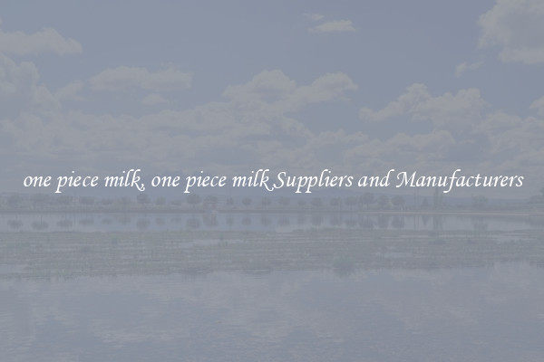 one piece milk, one piece milk Suppliers and Manufacturers