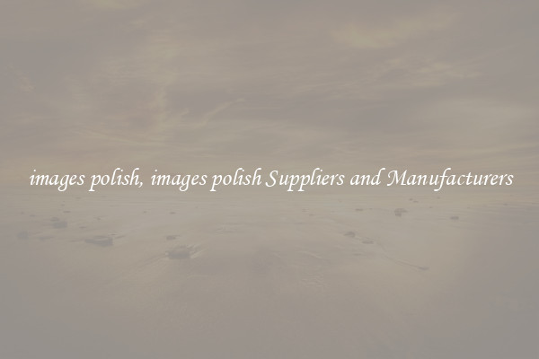 images polish, images polish Suppliers and Manufacturers