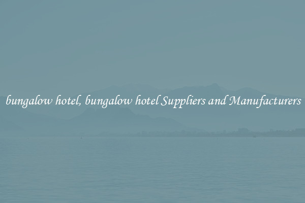 bungalow hotel, bungalow hotel Suppliers and Manufacturers