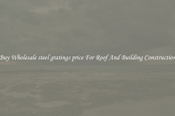 Buy Wholesale steel gratings price For Roof And Building Construction