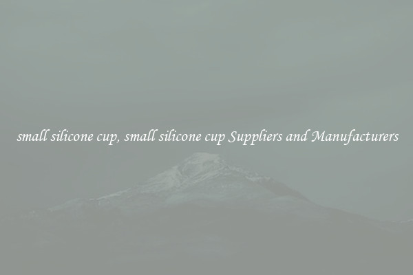 small silicone cup, small silicone cup Suppliers and Manufacturers