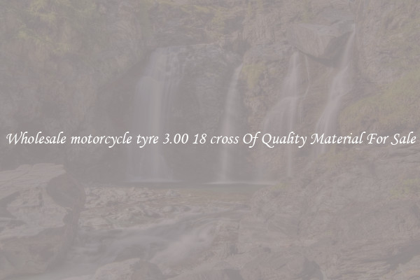 Wholesale motorcycle tyre 3.00 18 cross Of Quality Material For Sale
