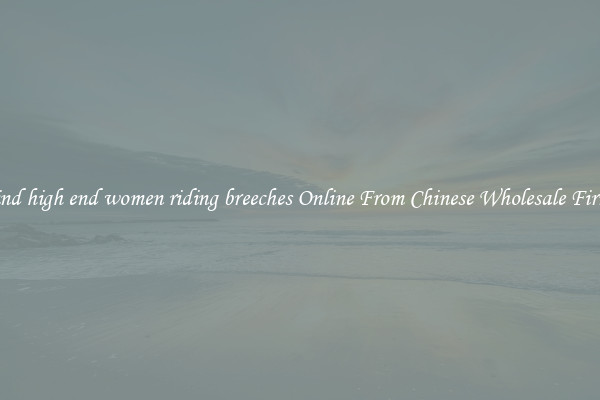 Find high end women riding breeches Online From Chinese Wholesale Firms