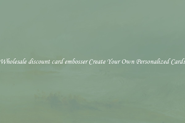 Wholesale discount card embosser Create Your Own Personalized Cards