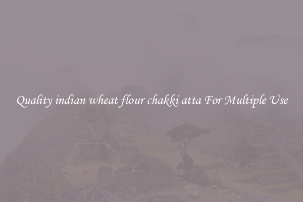 Quality indian wheat flour chakki atta For Multiple Use
