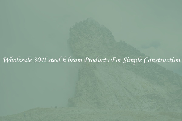 Wholesale 304l steel h beam Products For Simple Construction