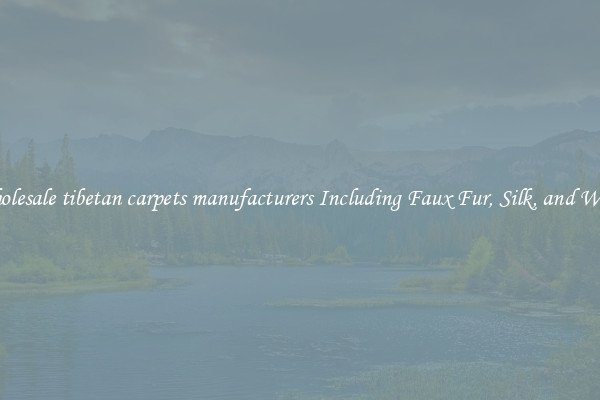 Wholesale tibetan carpets manufacturers Including Faux Fur, Silk, and Wool 