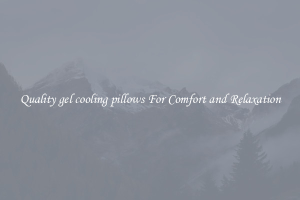 Quality gel cooling pillows For Comfort and Relaxation