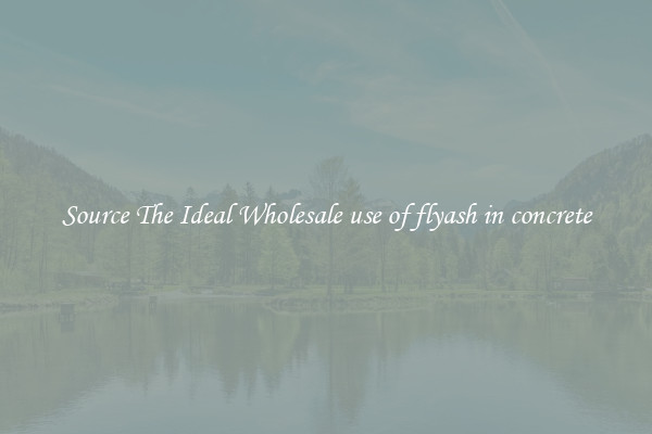 Source The Ideal Wholesale use of flyash in concrete