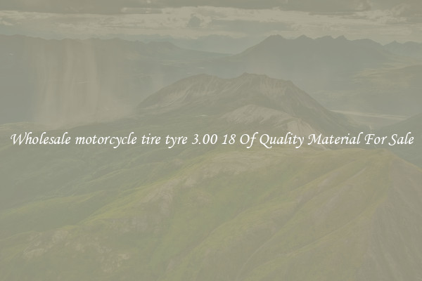Wholesale motorcycle tire tyre 3.00 18 Of Quality Material For Sale