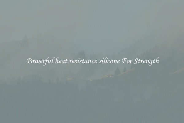 Powerful heat resistance silicone For Strength