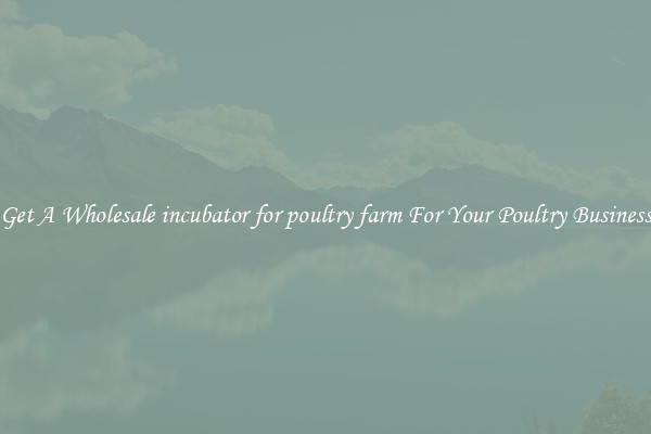 Get A Wholesale incubator for poultry farm For Your Poultry Business