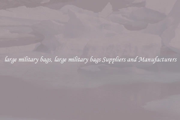 large military bags, large military bags Suppliers and Manufacturers