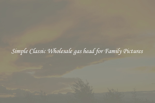 Simple Classic Wholesale gas head for Family Pictures 