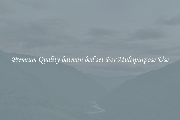 Premium Quality batman bed set For Multipurpose Use