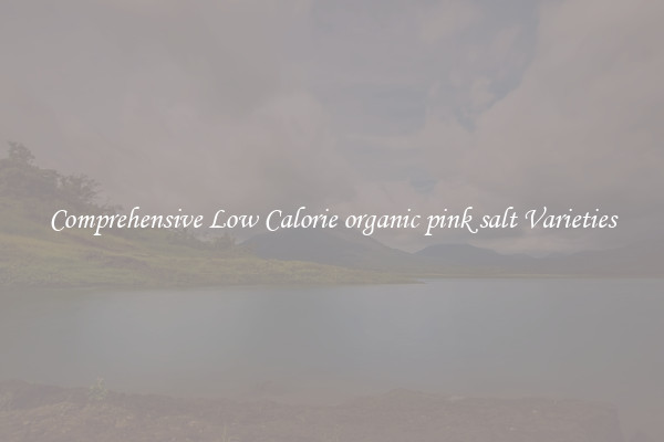 Comprehensive Low Calorie organic pink salt Varieties