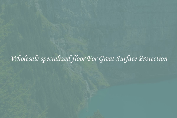 Wholesale specialized floor For Great Surface Protection