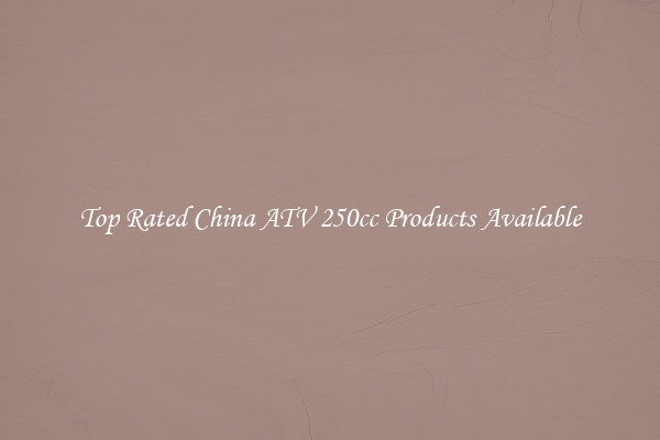 Top Rated China ATV 250cc Products Available