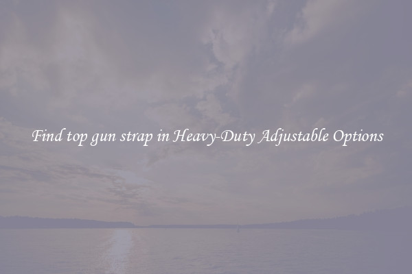 Find top gun strap in Heavy-Duty Adjustable Options