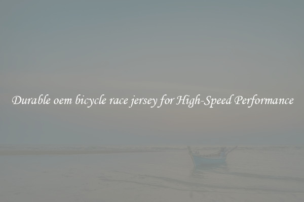 Durable oem bicycle race jersey for High-Speed Performance