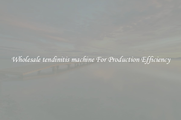 Wholesale tendinitis machine For Production Efficiency