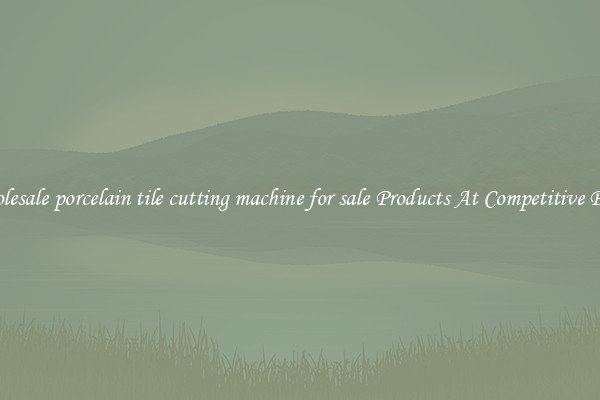 Wholesale porcelain tile cutting machine for sale Products At Competitive Prices