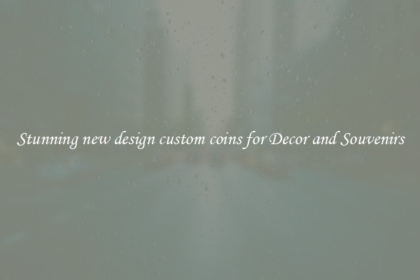 Stunning new design custom coins for Decor and Souvenirs