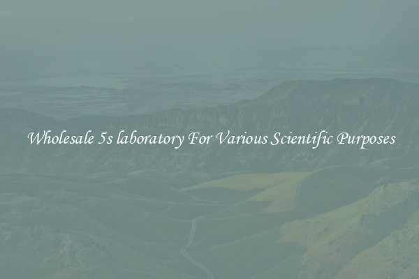 Wholesale 5s laboratory For Various Scientific Purposes