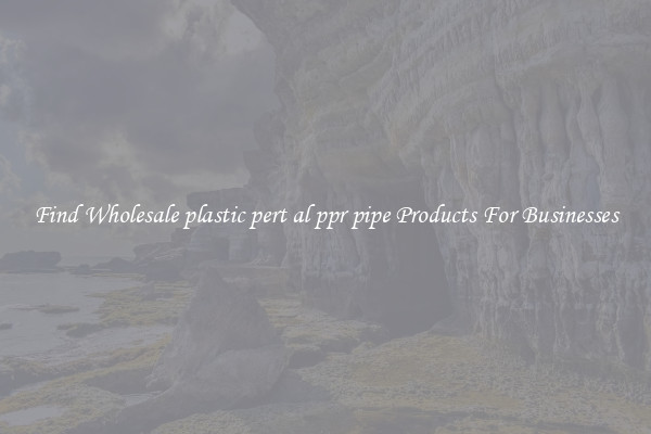 Find Wholesale plastic pert al ppr pipe Products For Businesses