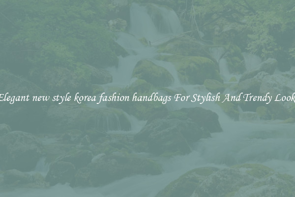 Elegant new style korea fashion handbags For Stylish And Trendy Looks