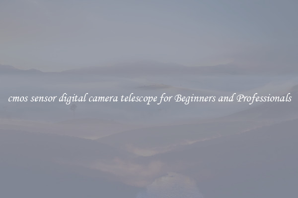 cmos sensor digital camera telescope for Beginners and Professionals