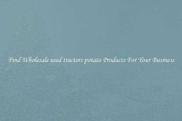 Find Wholesale used tractors potato Products For Your Business