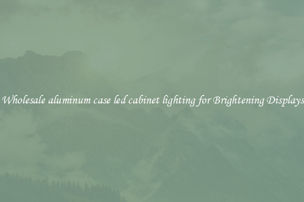 Wholesale aluminum case led cabinet lighting for Brightening Displays