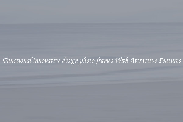 Functional innovative design photo frames With Attractive Features