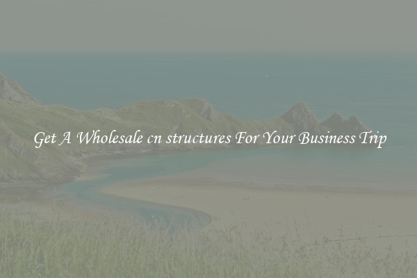 Get A Wholesale cn structures For Your Business Trip