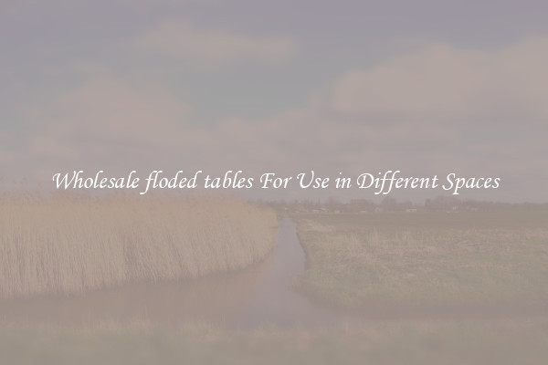 Wholesale floded tables For Use in Different Spaces