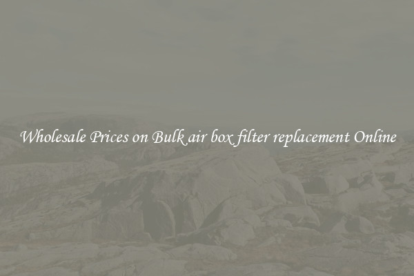 Wholesale Prices on Bulk air box filter replacement Online