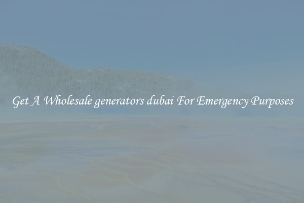 Get A Wholesale generators dubai For Emergency Purposes
