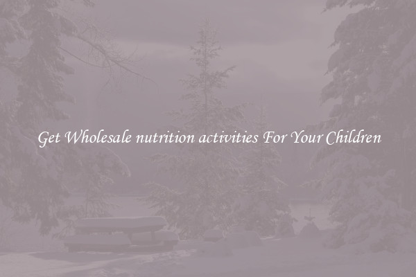 Get Wholesale nutrition activities For Your Children