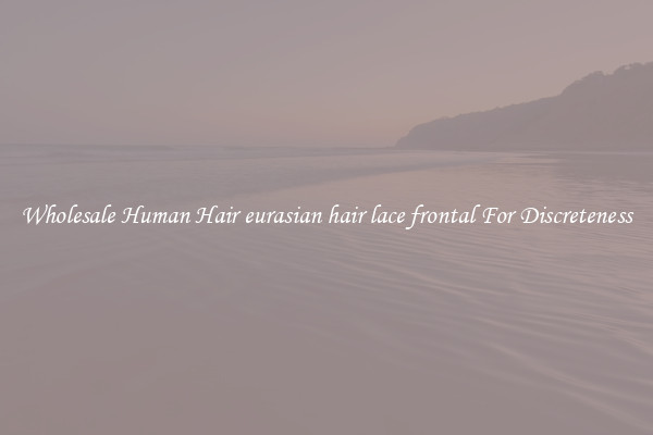 Wholesale Human Hair eurasian hair lace frontal For Discreteness