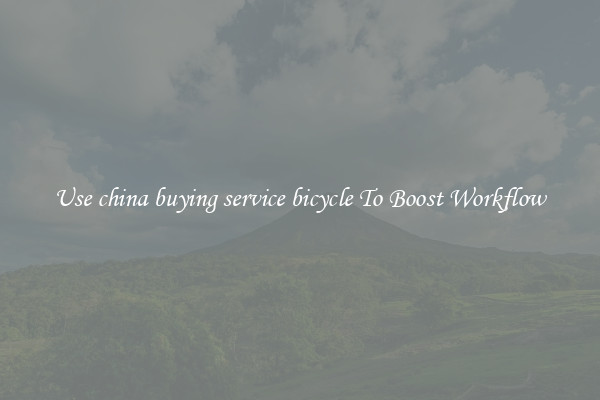 Use china buying service bicycle To Boost Workflow