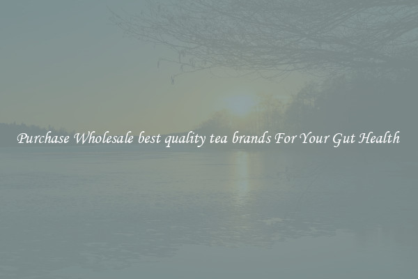 Purchase Wholesale best quality tea brands For Your Gut Health 