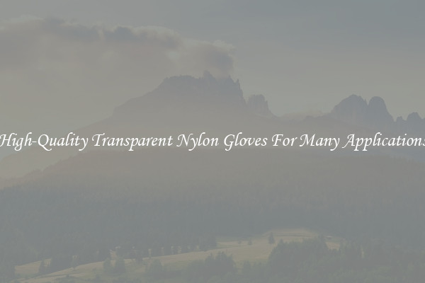 High-Quality Transparent Nylon Gloves For Many Applications